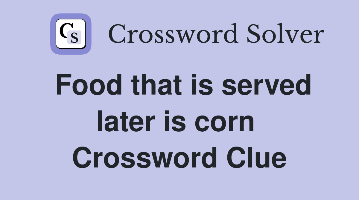 Food that is served later is corn  Crossword Clue