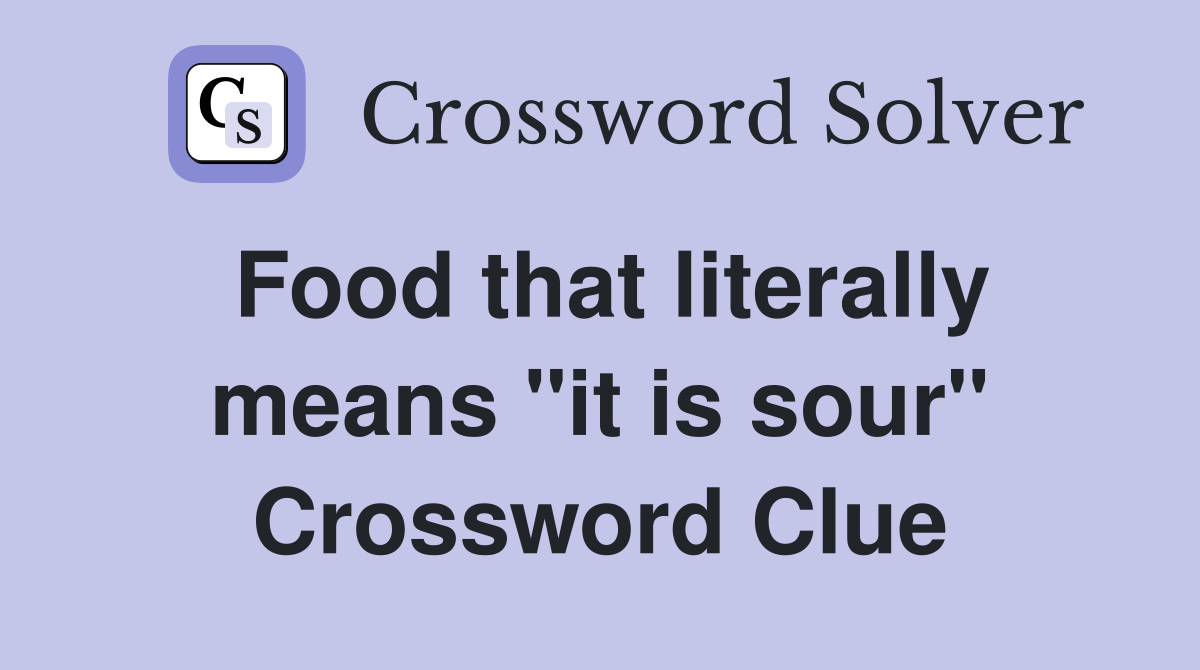 Food that literally means "it is sour" Crossword Clue