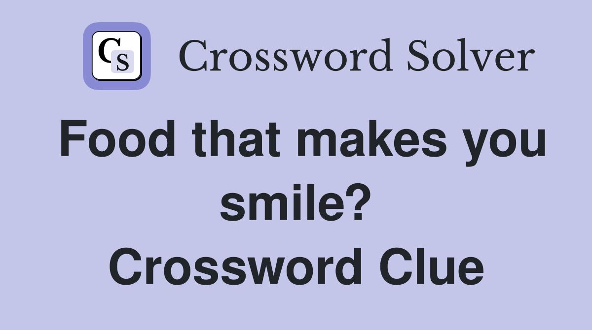 Food that makes you smile? Crossword Clue