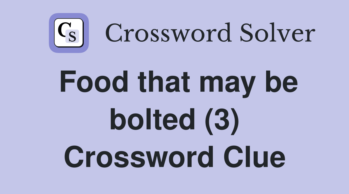Food that may be bolted (3) Crossword Clue