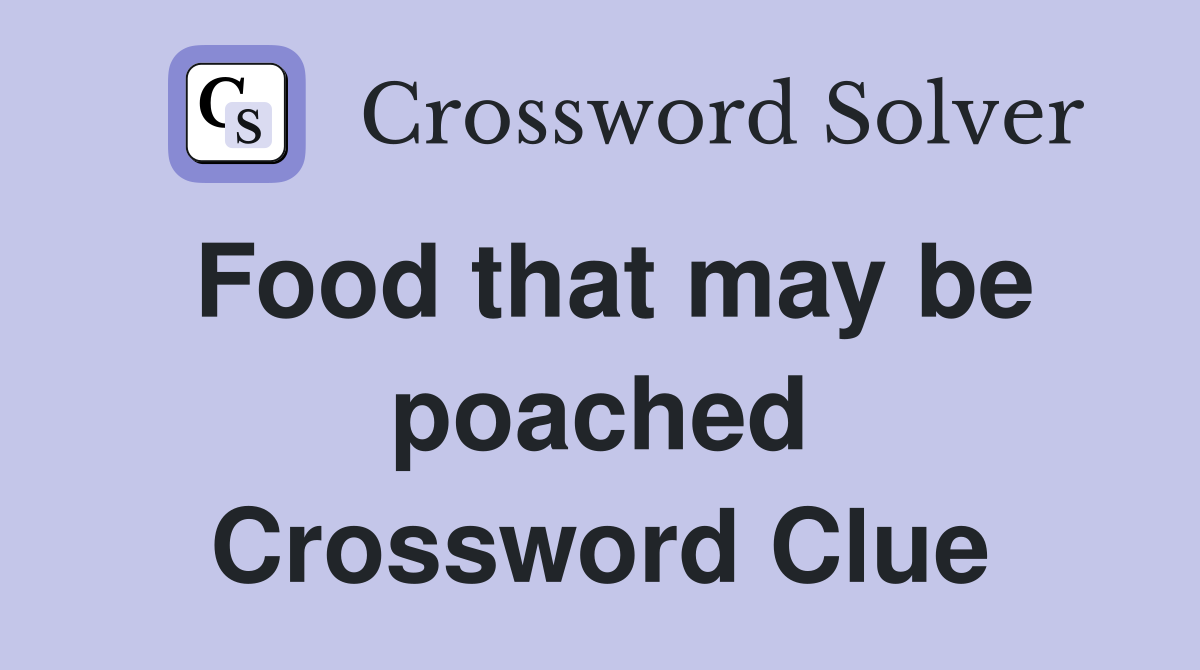 Food that may be poached Crossword Clue