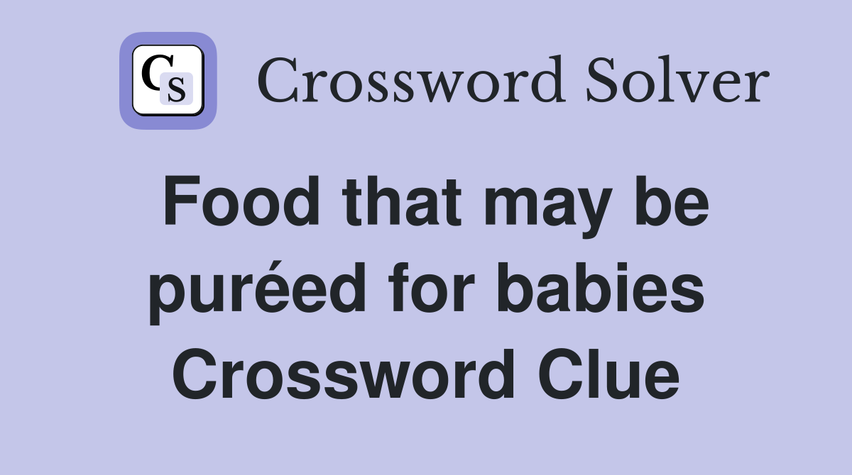 Food that may be puréed for babies Crossword Clue