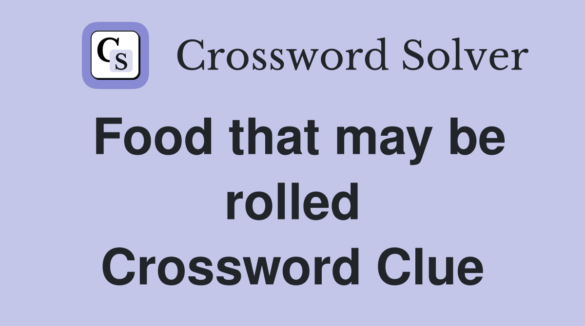 Food that may be rolled Crossword Clue