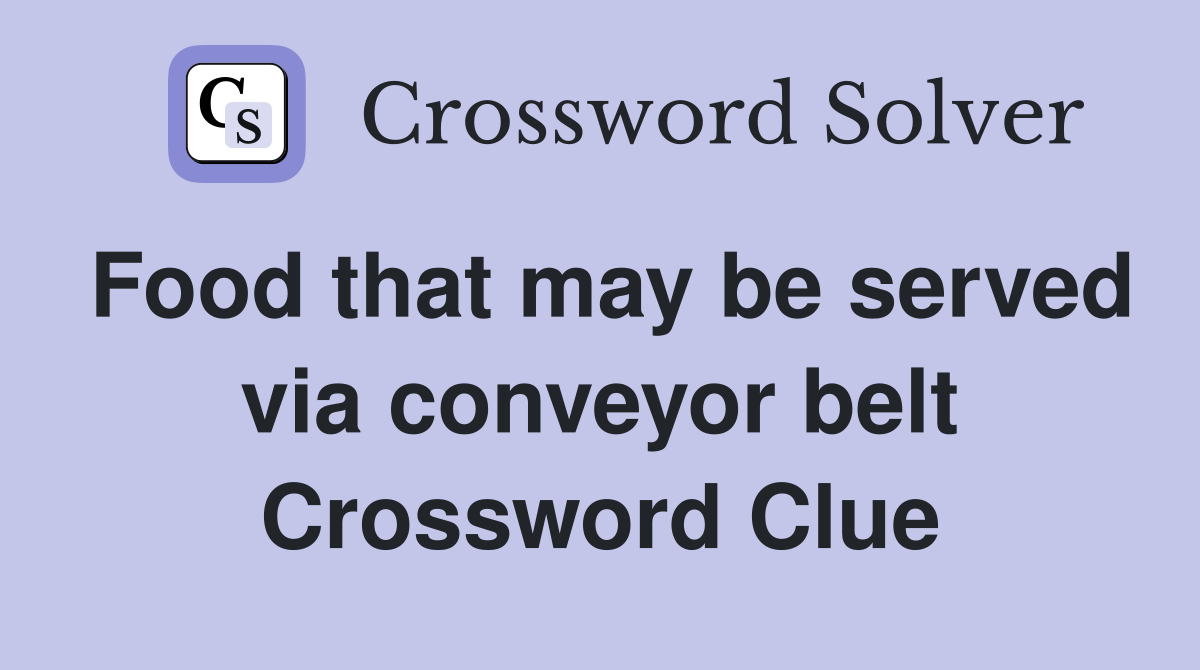 Food that may be served via conveyor belt Crossword Clue