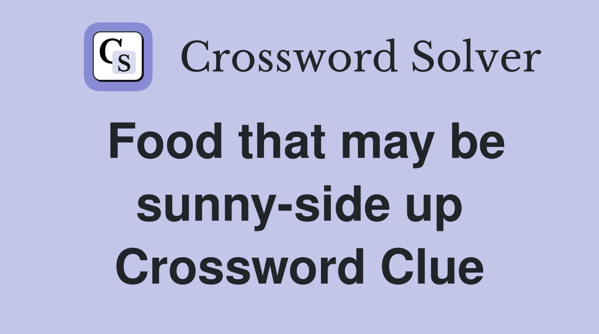 Food that may be sunny-side up Crossword Clue