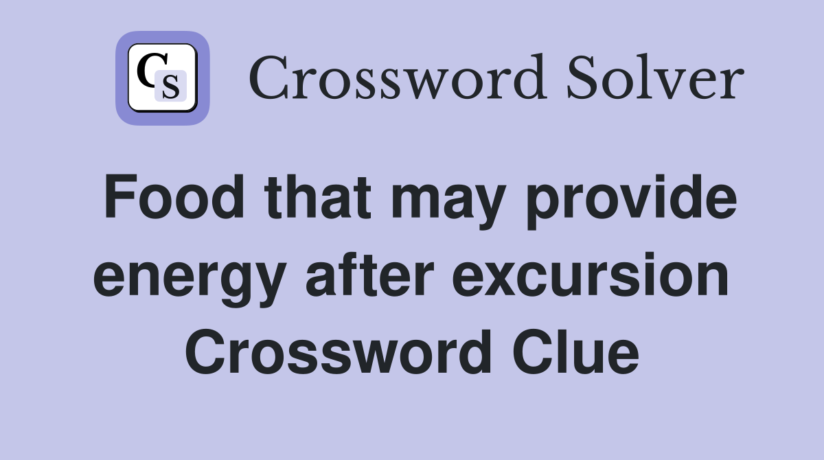Food that may provide energy after excursion Crossword Clue