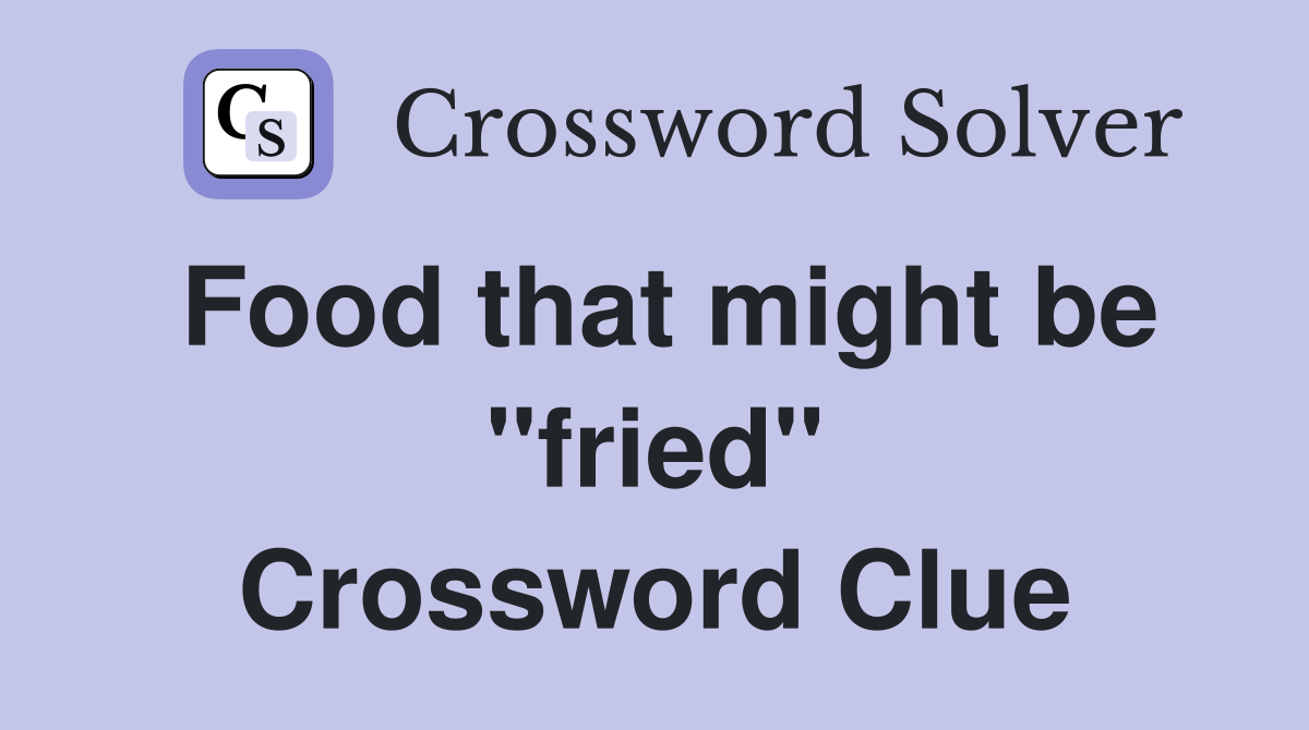 Food that might be "fried" Crossword Clue