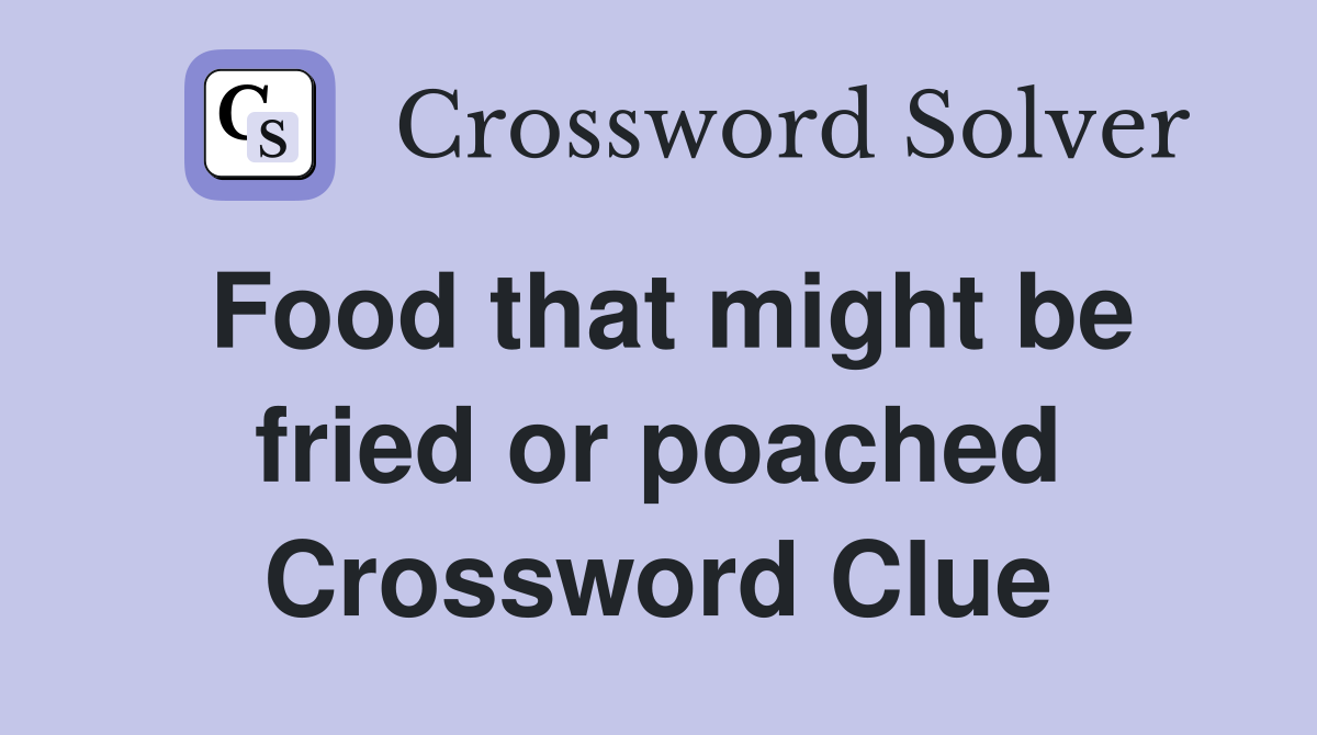 Food that might be fried or poached Crossword Clue