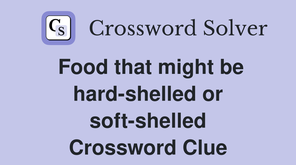 Food that might be hard-shelled or soft-shelled Crossword Clue