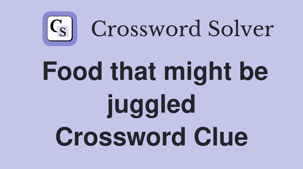 Food that might be juggled Crossword Clue
