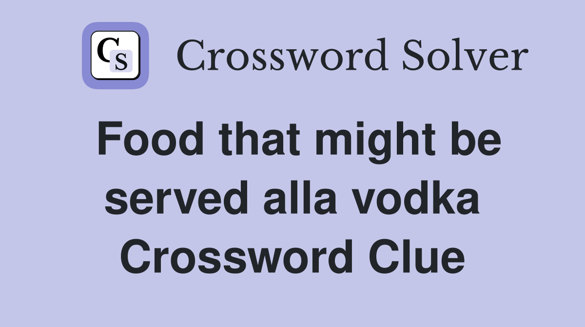 Food that might be served alla vodka Crossword Clue