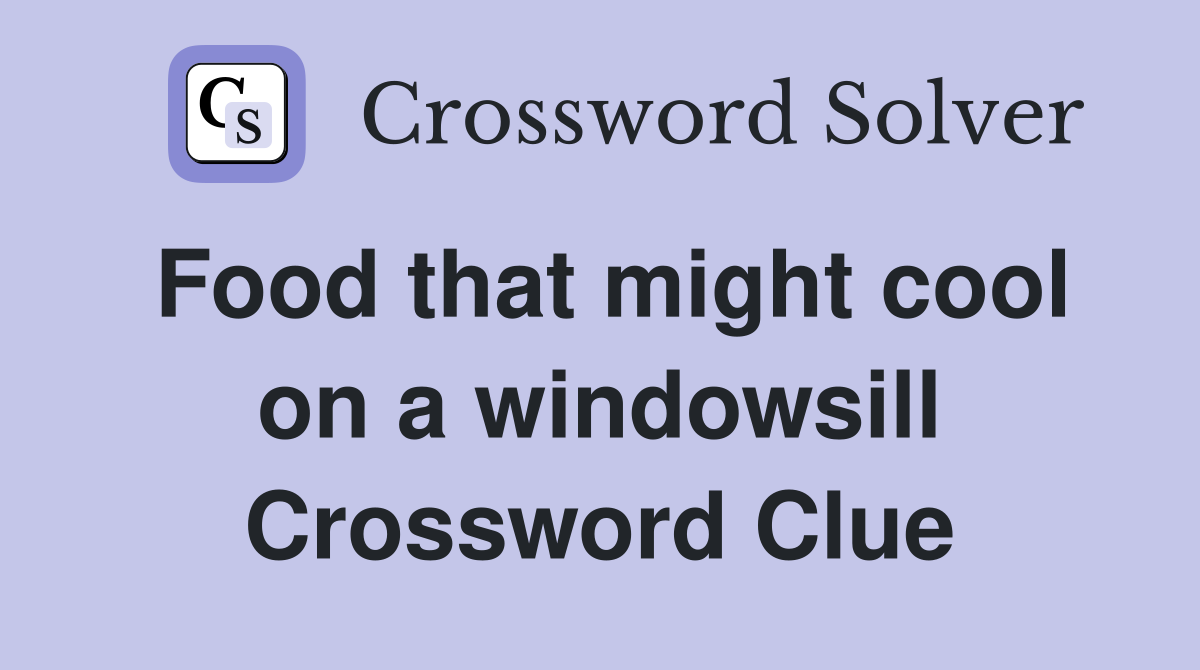 Food that might cool on a windowsill Crossword Clue