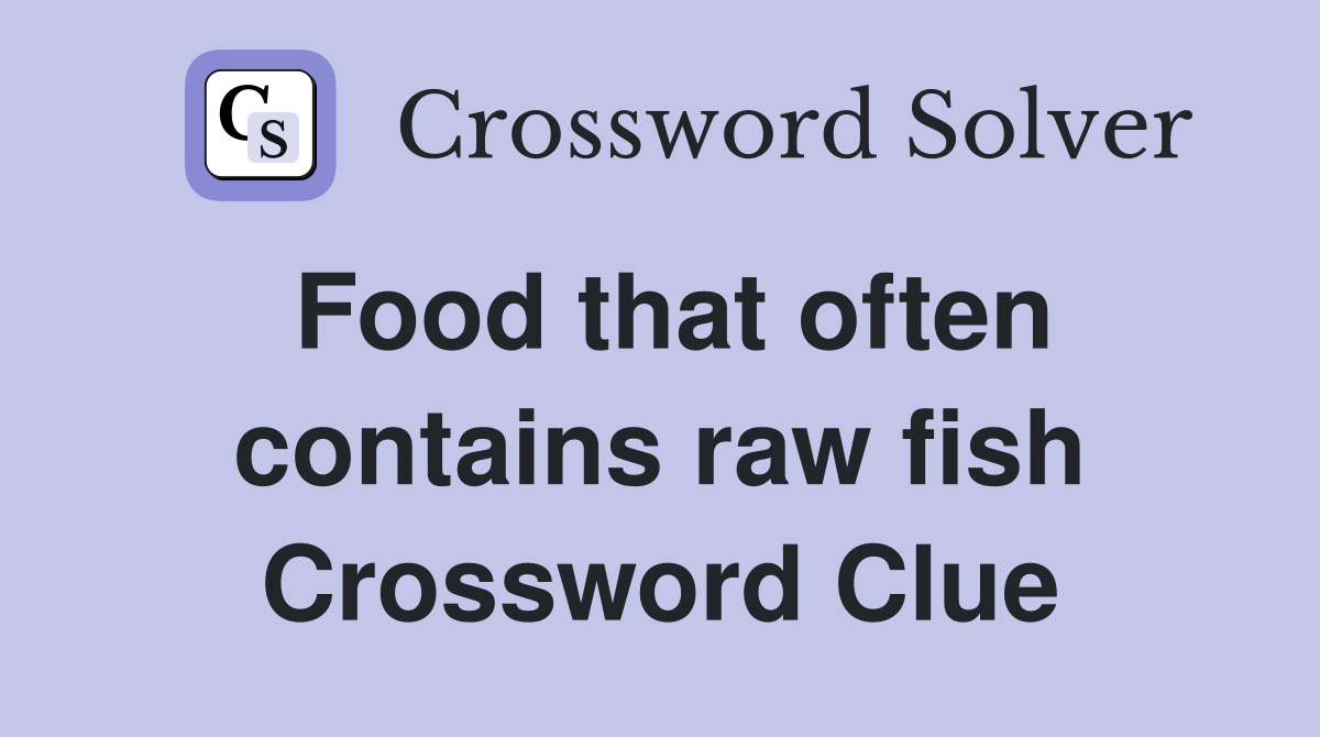 Food that often contains raw fish Crossword Clue