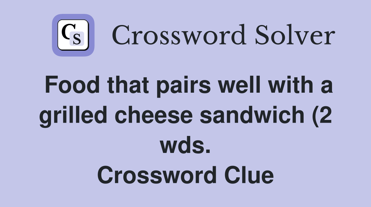 Food that pairs well with a grilled cheese sandwich (2 wds Food that pairs well with a grilled cheese sandwich (2 wds