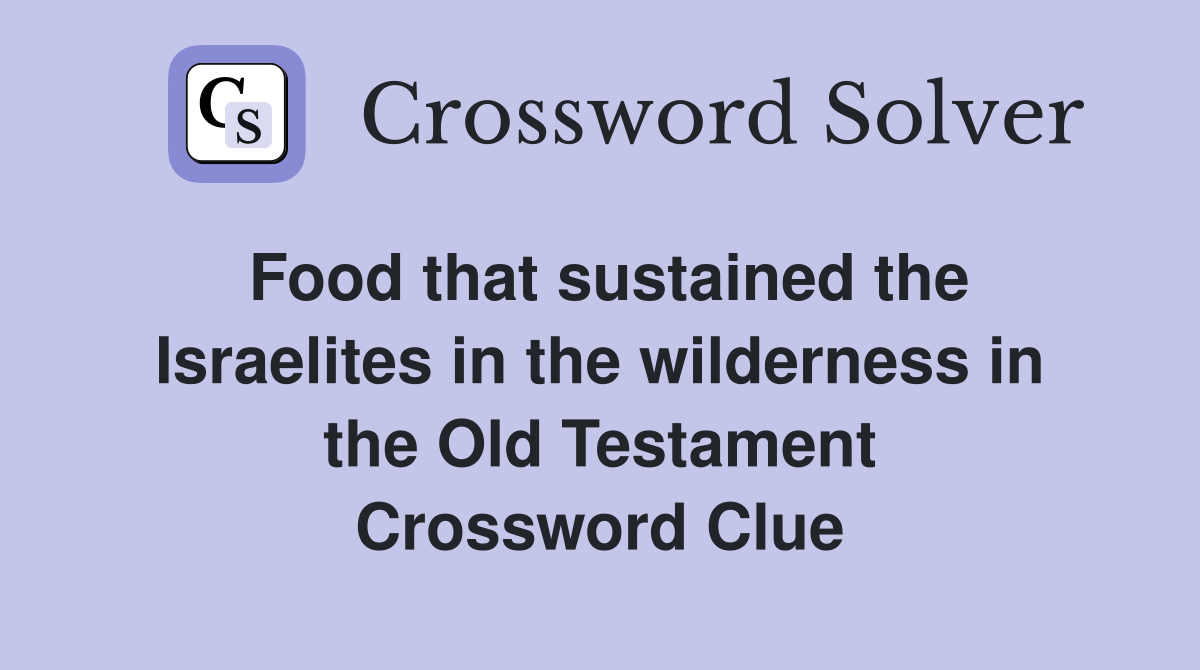 Food that sustained the Israelites in the wilderness in the Old Testament Crossword Clue