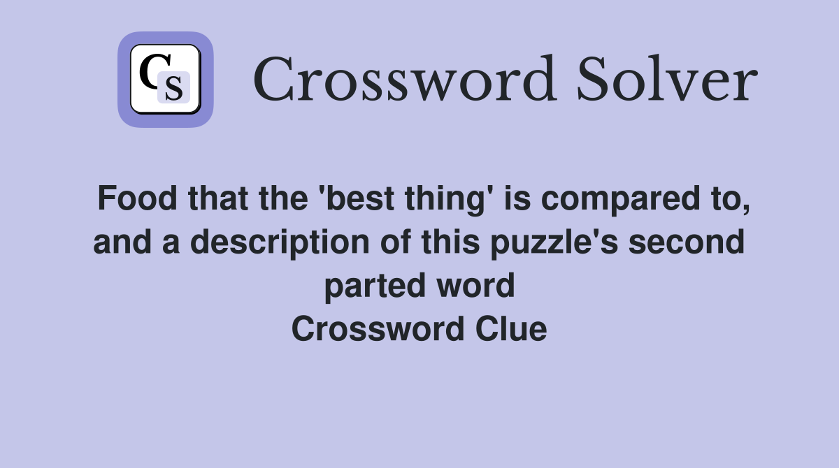 Food that the 'best thing' is compared to, and a description of this puzzle's second parted word Crossword Clue