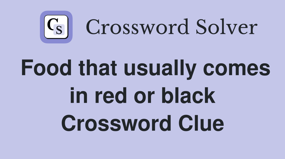 Food that usually comes in red or black Crossword Clue