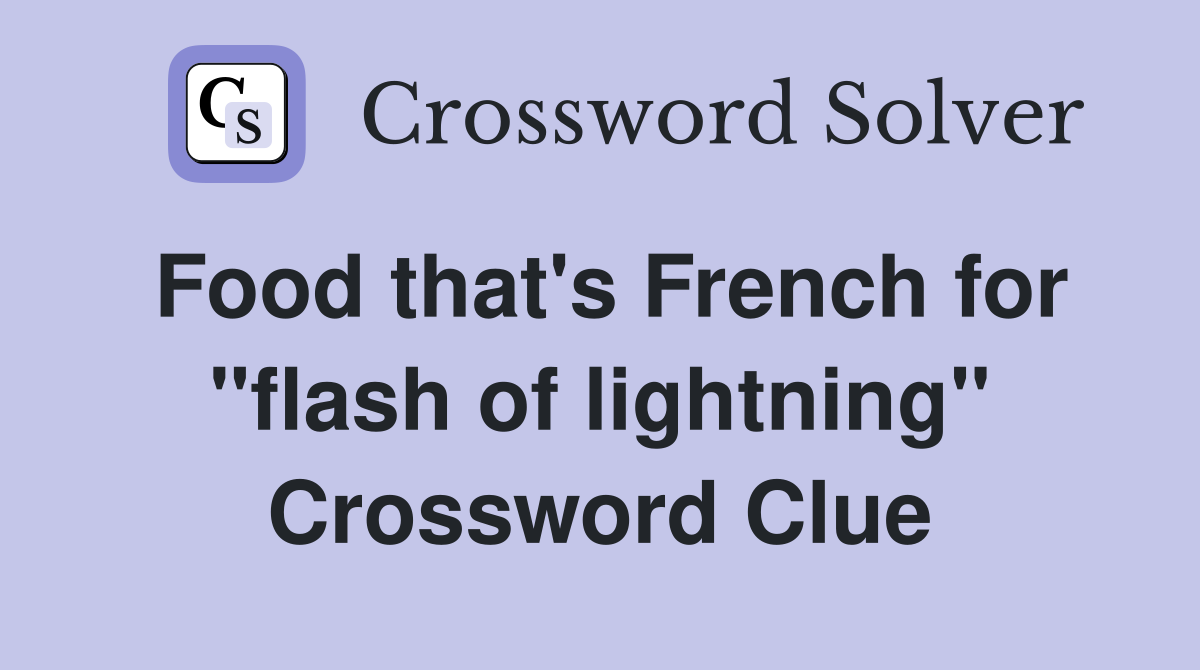 Food that's French for "flash of lightning" Crossword Clue