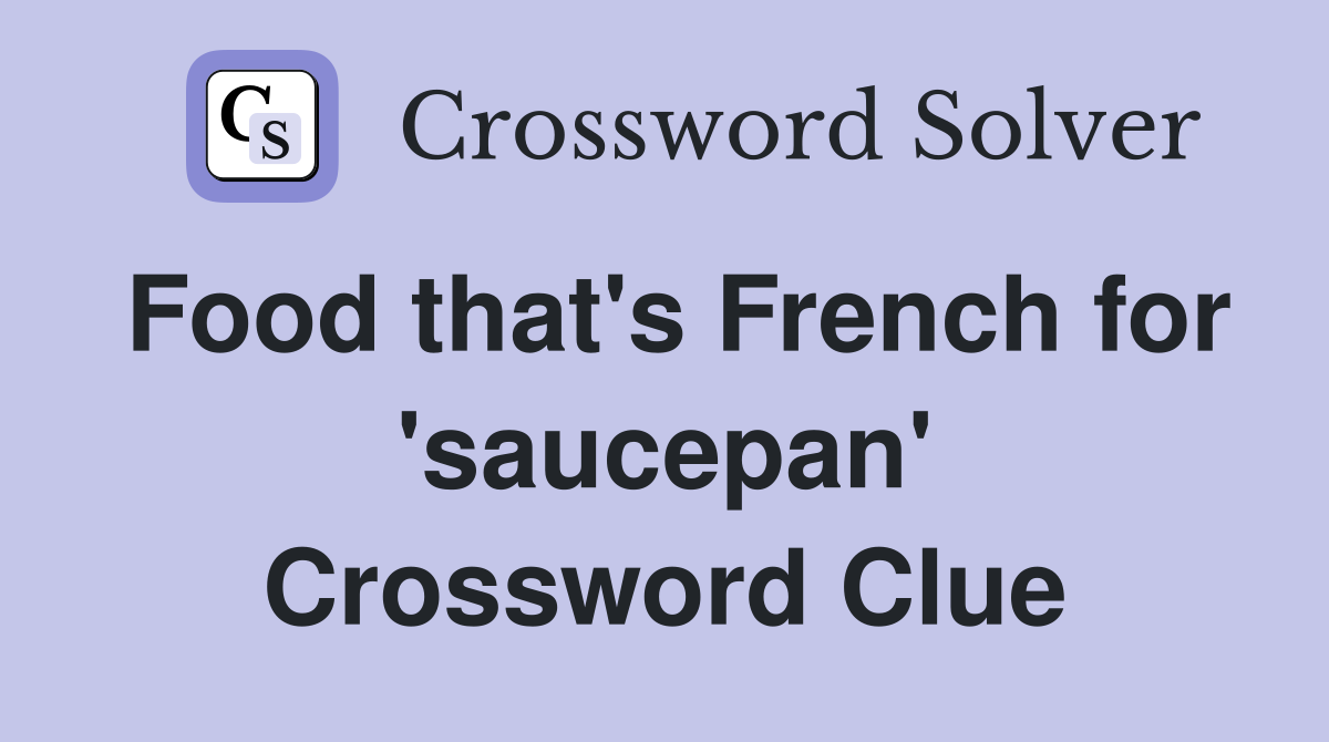 Food that's French for 'saucepan' Crossword Clue