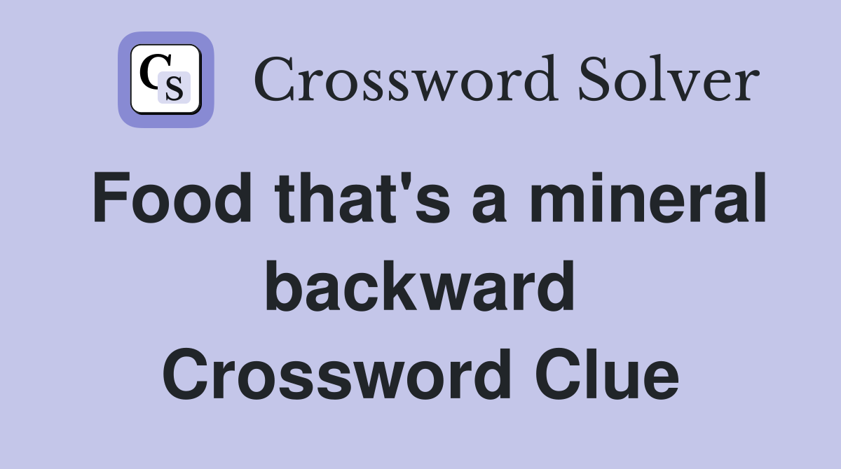 Food that's a mineral backward Crossword Clue