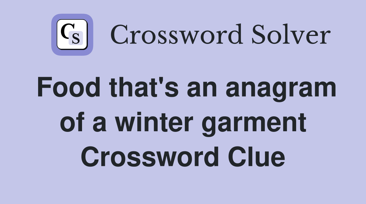 Food that's an anagram of a winter garment Crossword Clue