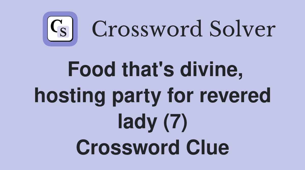 Food that's divine, hosting party for revered lady (7) Crossword Clue