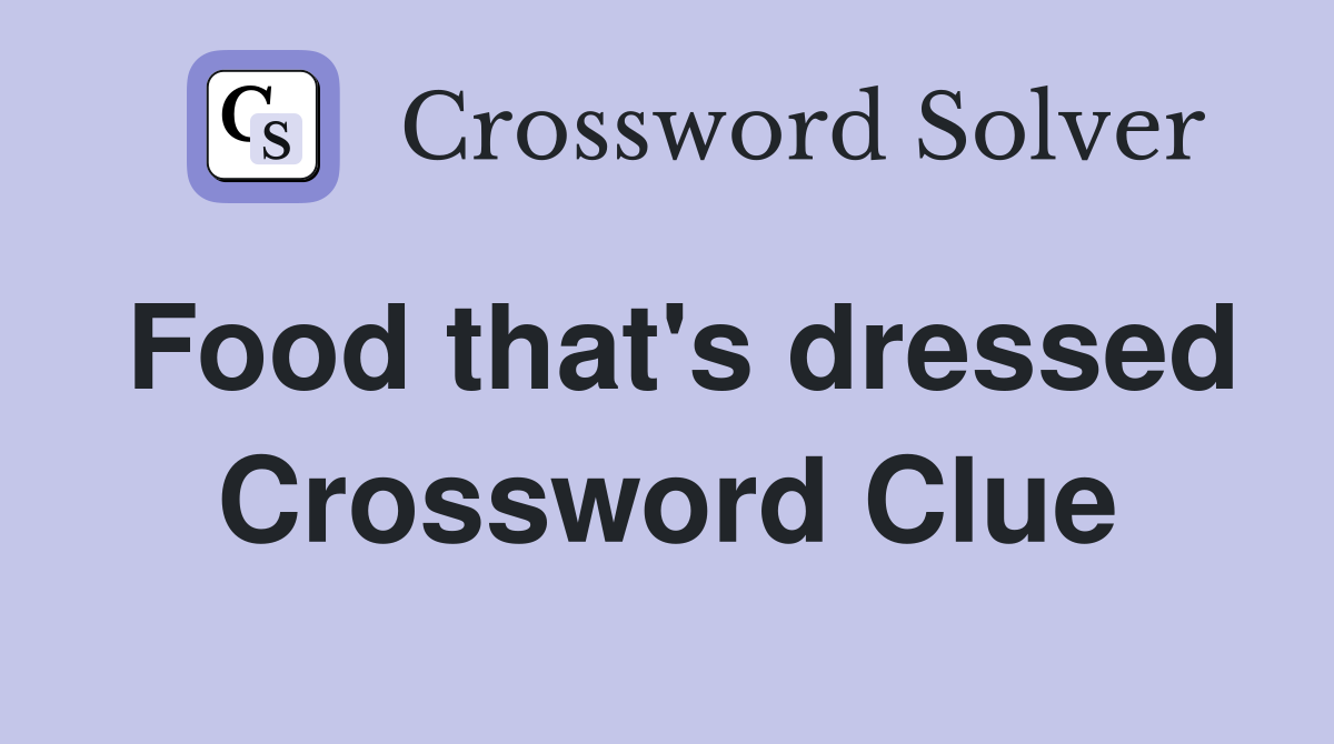 Food that's dressed Crossword Clue