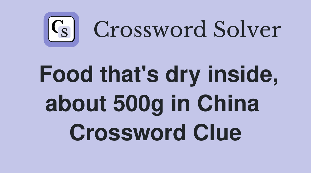 Food that's dry inside, about 500g in China  Crossword Clue
