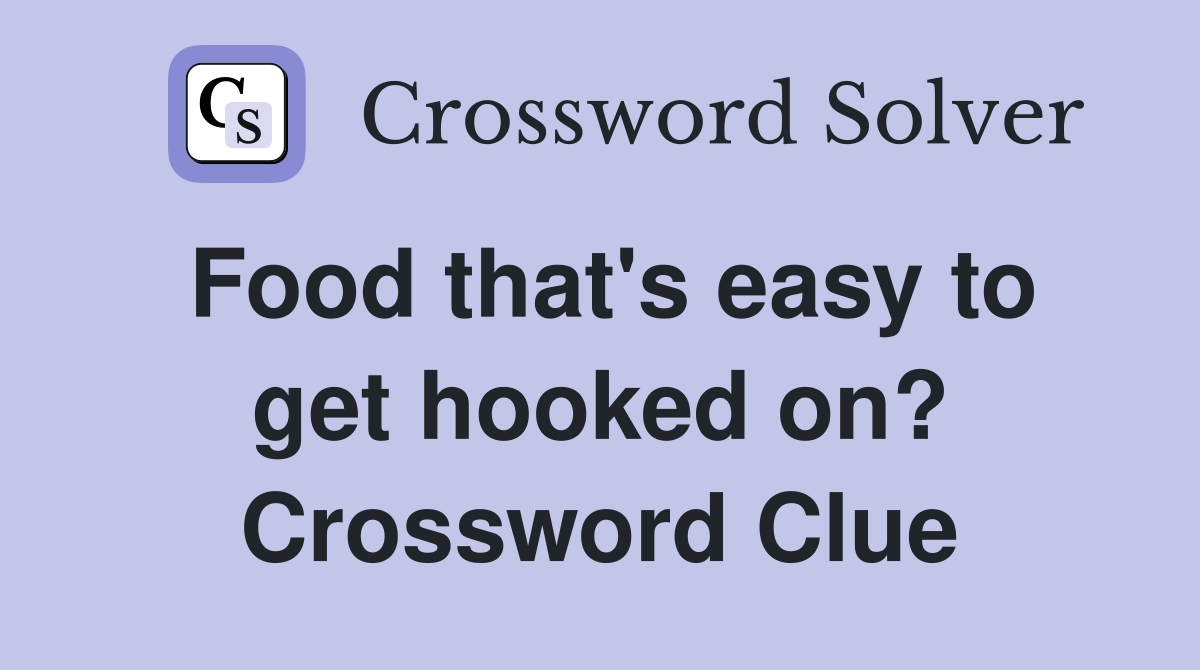 Food that's easy to get hooked on? Crossword Clue
