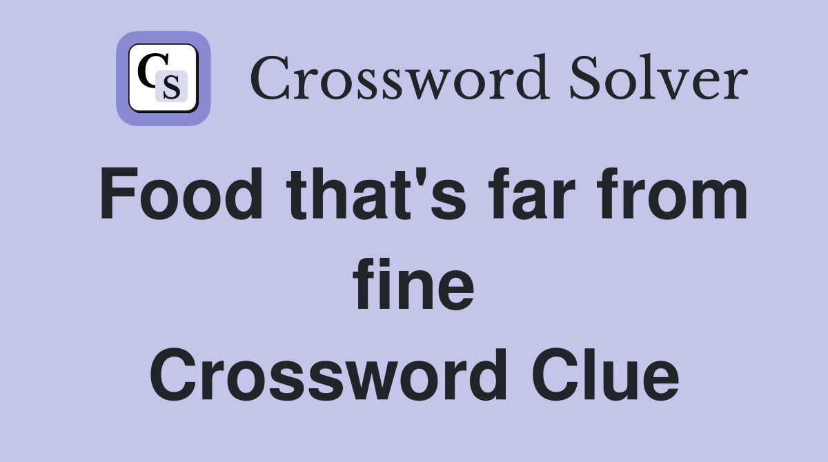 Food that's far from fine Crossword Clue