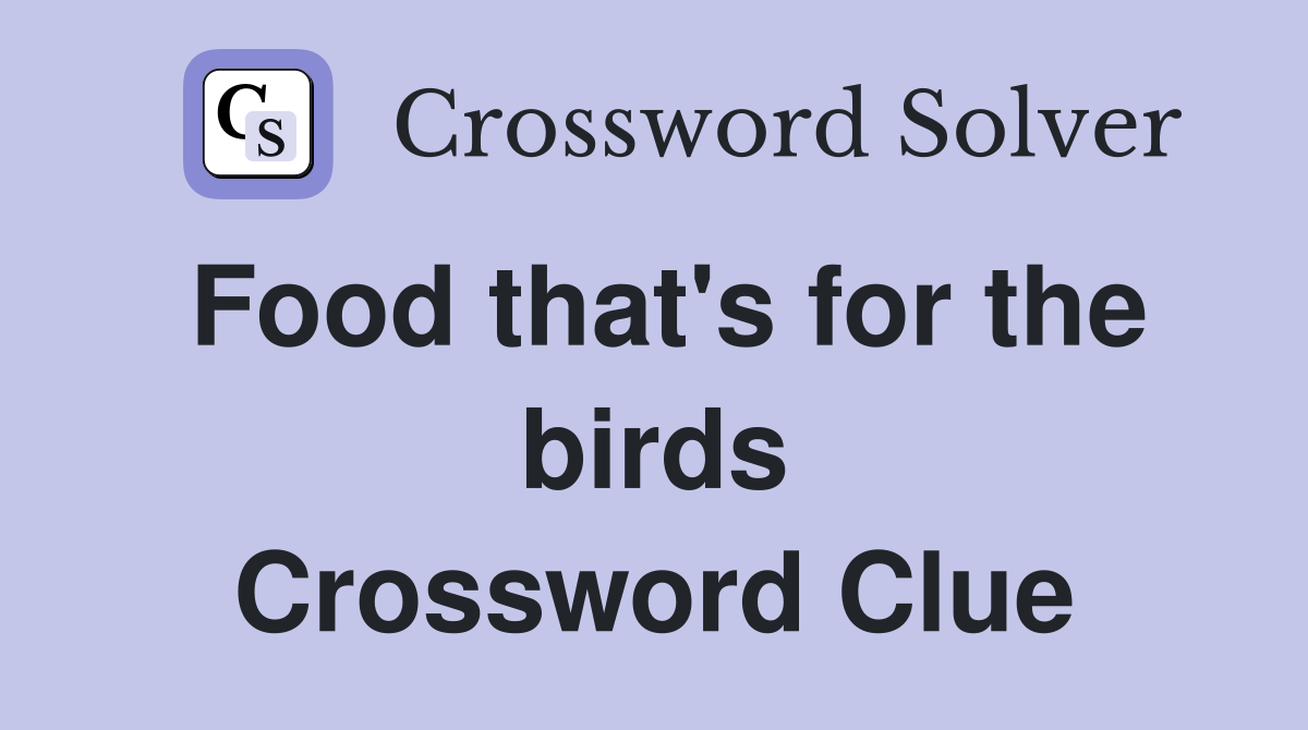 Food that's for the birds Crossword Clue