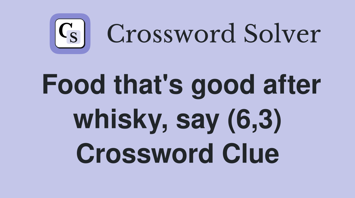 Food that's good after whisky, say (6,3) Crossword Clue