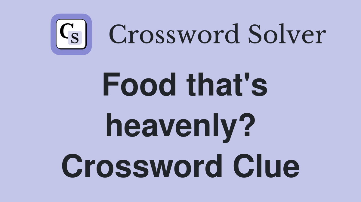 Food that's heavenly? Crossword Clue