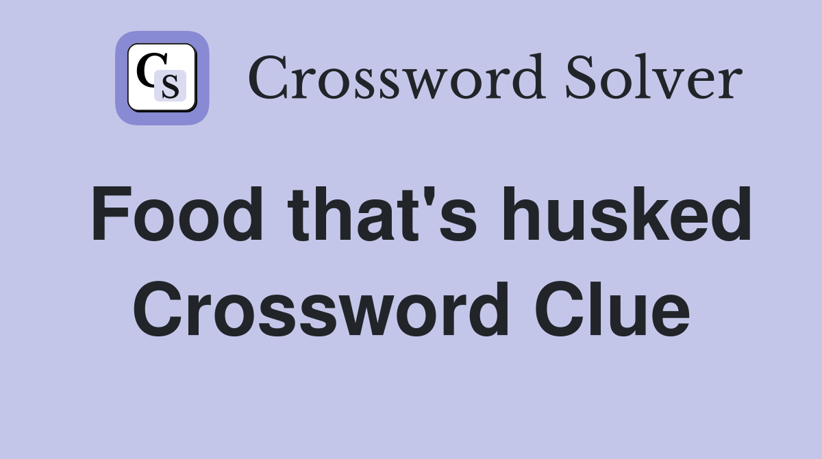 Food that's husked Crossword Clue