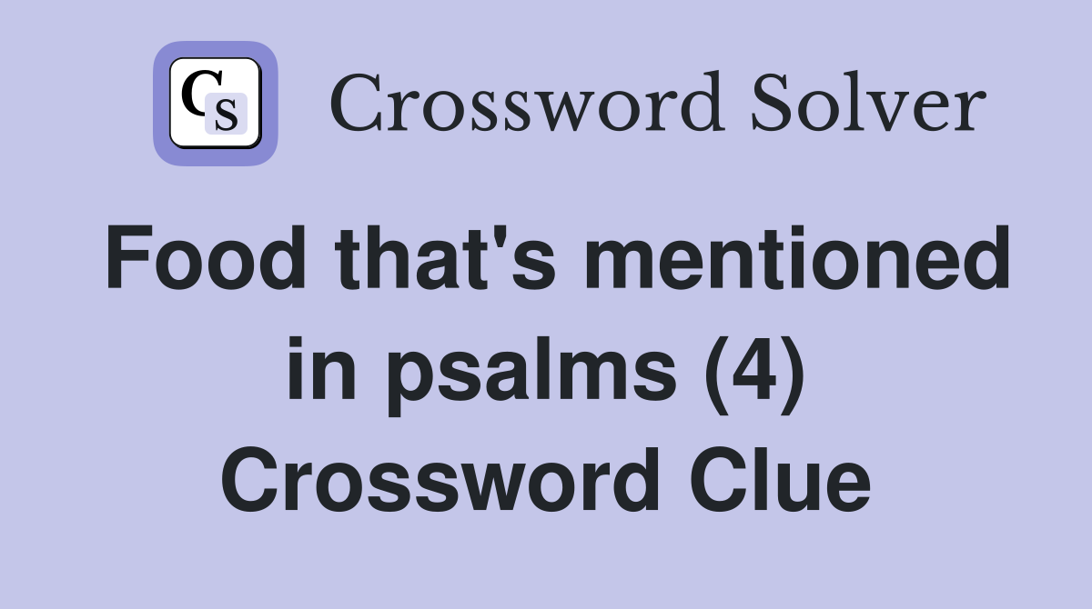 Food that's mentioned in psalms (4) Crossword Clue