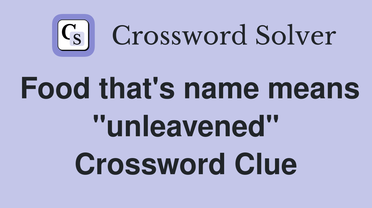 Food that's name means "unleavened" Crossword Clue