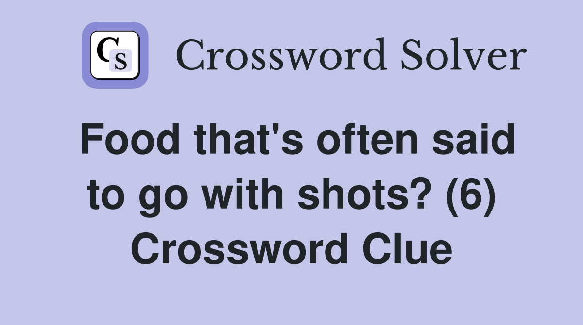 Food that's often said to go with shots? (6) Crossword Clue