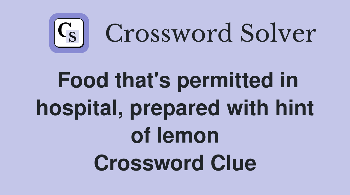 Food that's permitted in hospital, prepared with hint of lemon Crossword Clue