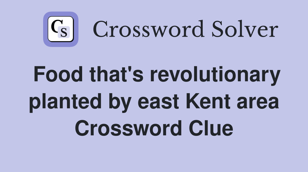 Food that's revolutionary planted by east Kent area Crossword Clue