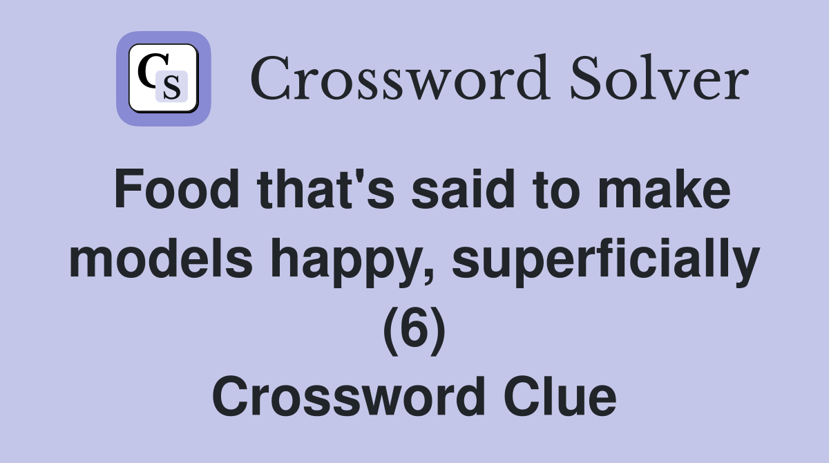 Food that's said to make models happy, superficially (6) Crossword Clue