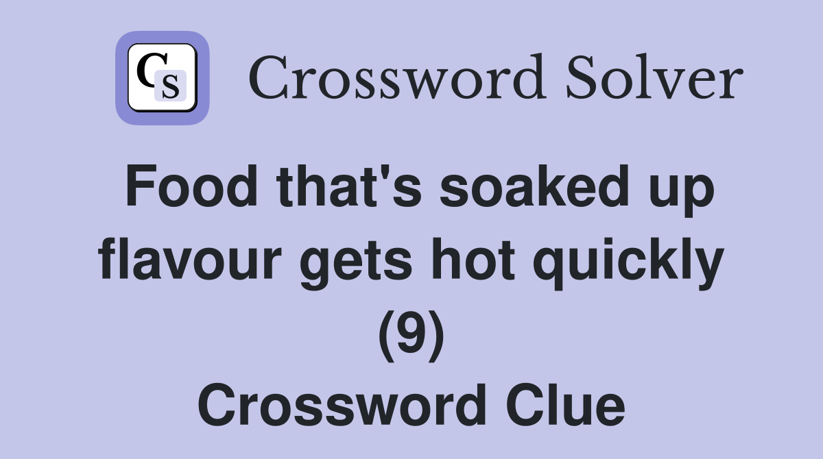 Food that's soaked up flavour gets hot quickly (9) Crossword Clue