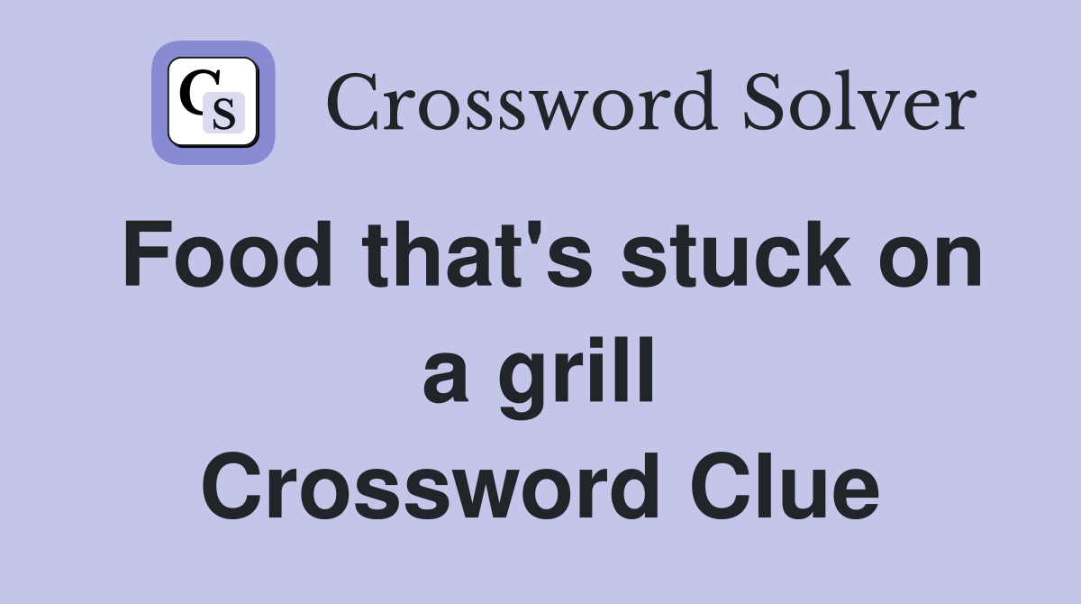 Food that's stuck on a grill Crossword Clue