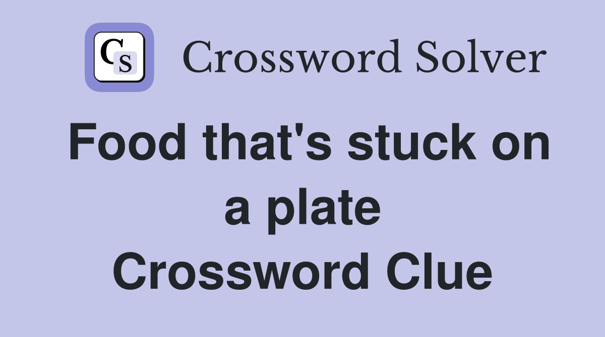 Food that's stuck on a plate Crossword Clue
