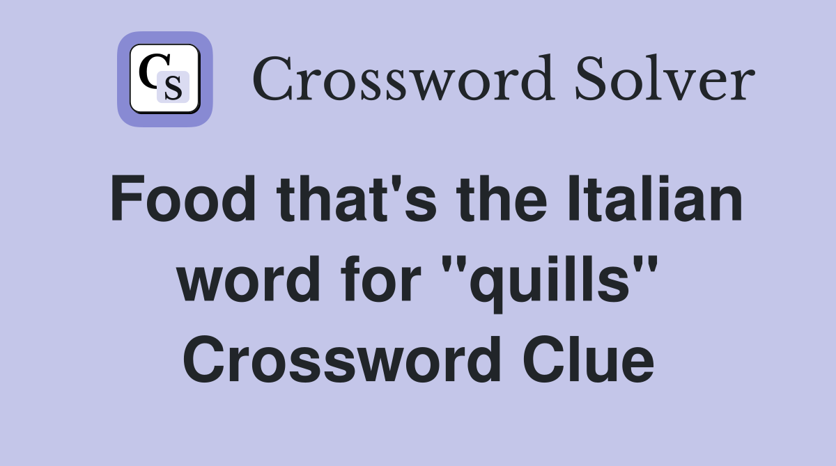 Food that's the Italian word for "quills" Crossword Clue