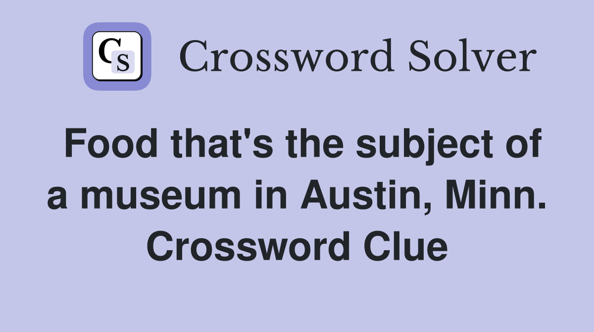 Food that's the subject of a museum in Austin, Minn. Crossword Clue