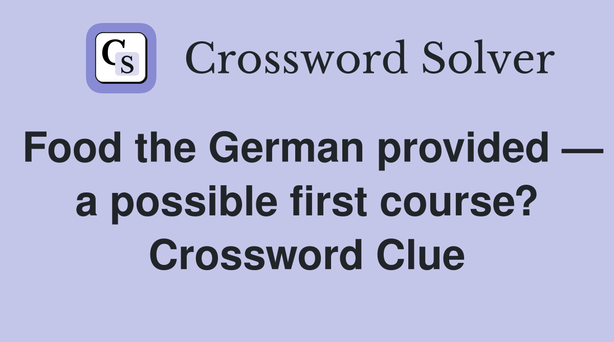 Food the German provided — a possible first course? Crossword Clue