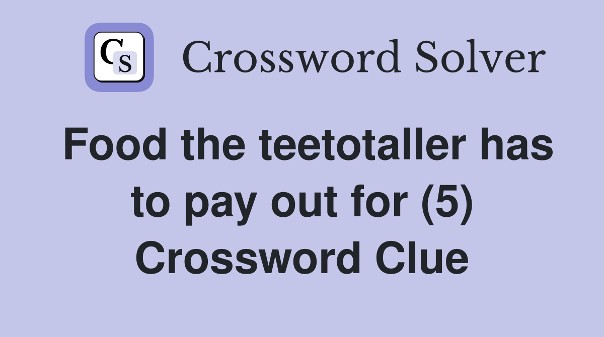 Food the teetotaller has to pay out for (5) Crossword Clue
