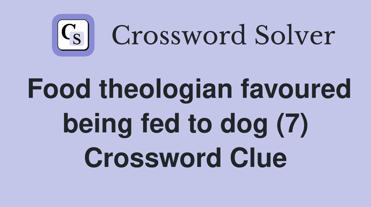 Food theologian favoured being fed to dog (7) Crossword Clue
