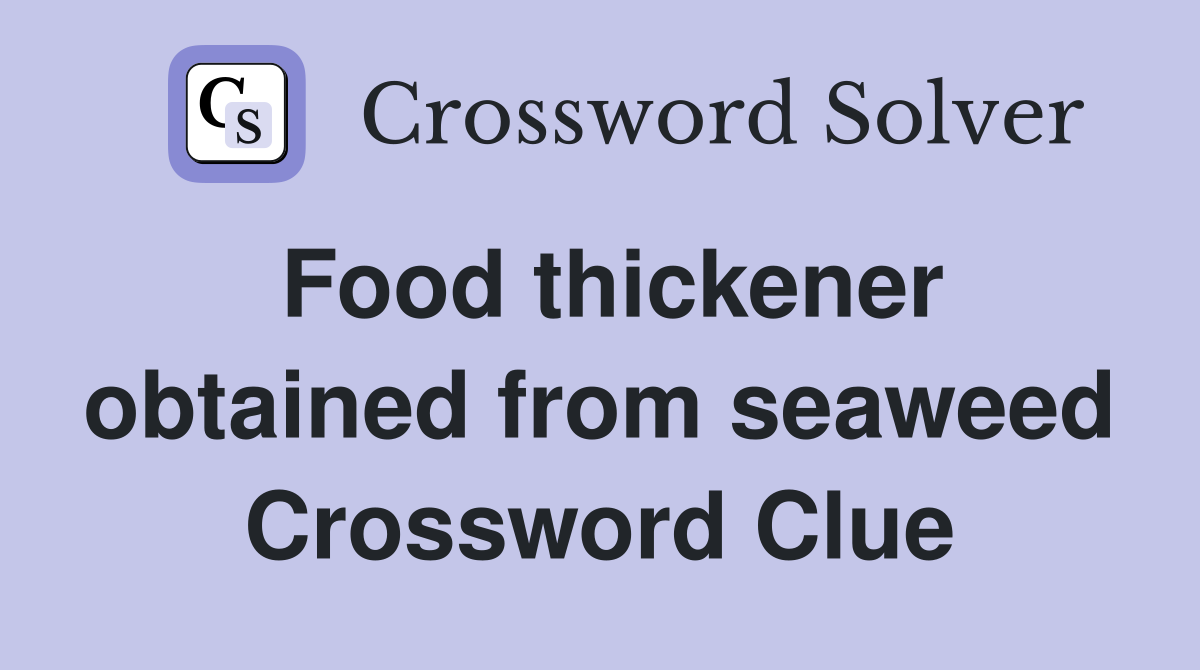 Food thickener obtained from seaweed Crossword Clue