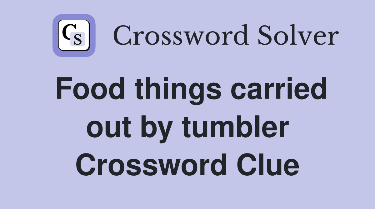 Food things carried out by tumbler Crossword Clue